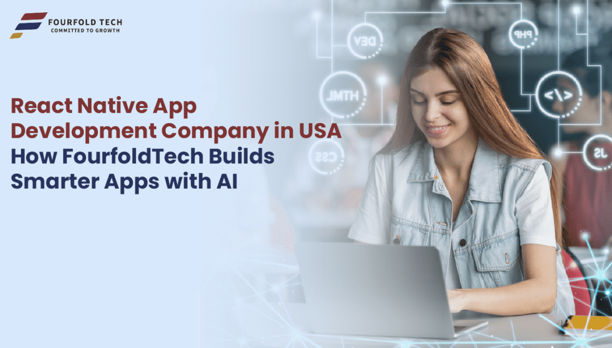 React Native App Development Company in USA: How Fourfold Tech Builds Smarter Apps with AI